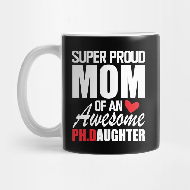 Ph.D. Mom - Super Proud mom of an awesome PH.D. Daughter w by KC Happy Shop